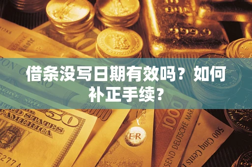 北京借条没写日期有效吗？如何补正手续？