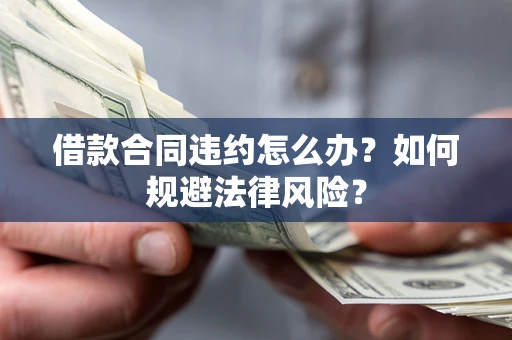 北京借款合同违约怎么办？如何规避法律风险？