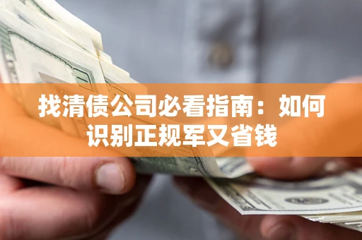 北京找清债公司必看指南：如何识别正规军又省钱