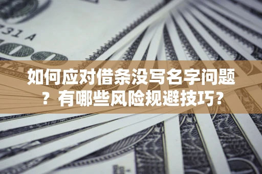 北京如何应对借条没写名字问题？有哪些风险规避技巧？