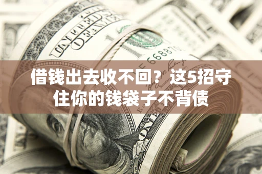 北京借钱出去收不回？这5招守住你的钱袋子不背债