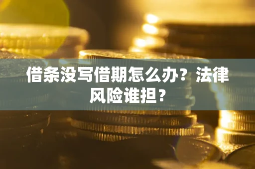 北京借条没写借期怎么办？法律风险谁担？
