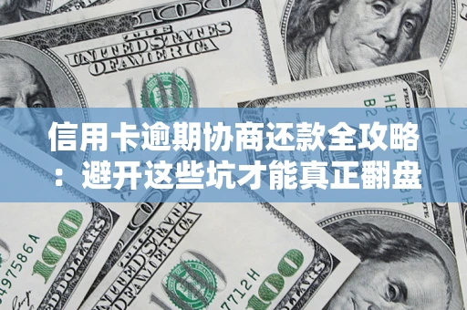 北京信用卡逾期协商还款全攻略：避开这些坑才能真正翻盘